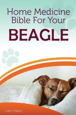 Cover of Home Medicine Bible for Your Beagle