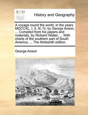 Book cover for A voyage round the world, in the years MDCCXL, I, II, III, IV, by George Anson, ... Compiled from his papers and materials, by Richard Walter, ... With charts of the southern part of South America, ... The thirteenth edition.