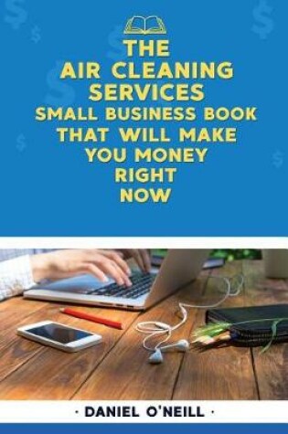 Cover of The Air Cleaning Services Small Business Book That Will Make You Money Right Now