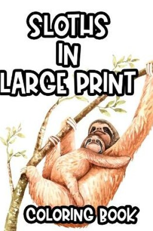 Cover of Sloths In Large Print Coloring Book