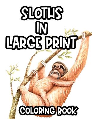 Cover of Sloths In Large Print Coloring Book