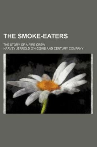 Cover of The Smoke-Eaters; The Story of a Fire Crew