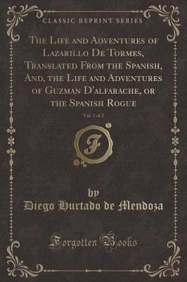 Book cover for The Life and Adventures of Lazarillo de Tormes, Translated from the Spanish, And, the Life and Adventures of Guzman d'Alfarache, or the Spanish Rogue, Vol. 1 of 2 (Classic Reprint)