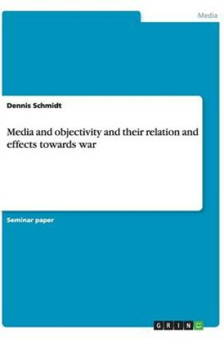 Cover of Media and objectivity and their relation and effects towards war