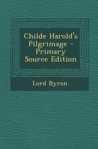 Cover of Childe Harold's Pilgrimage - Primary Source Edition