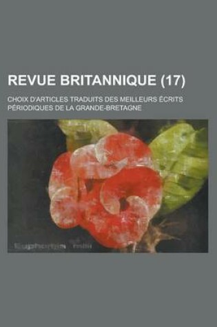 Cover of Revue Britannique; Choix D'Articles Traduits Des Meilleurs Ecrits Periodiques de La Grande-Bretagne (17 )