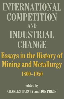 Book cover for International Competition and Industrial Change: Essays in the History of Mining and Metallurgy 1800-1950