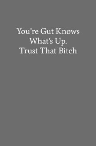Cover of You're Gut Knows What's Up. Trust That Bitch