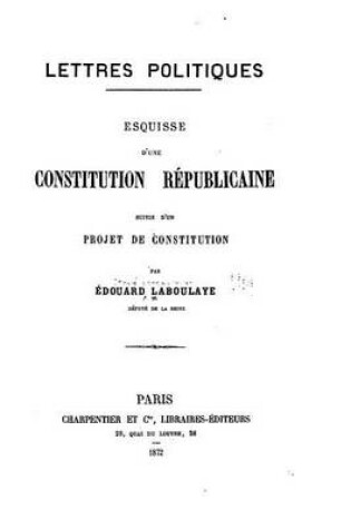 Cover of Lettres Politiques, Esquisse d'une Constitution Replicaine, Suivie d'un Projet de Constitution