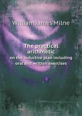 Book cover for The practical arithmetic on the inductive plan including oral and written exercises