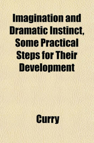 Cover of Imagination and Dramatic Instinct, Some Practical Steps for Their Development