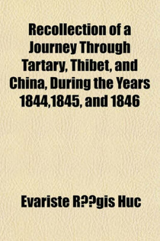 Cover of Recollection of a Journey Through Tartary, Thibet, and China, During the Years 1844,1845, and 1846