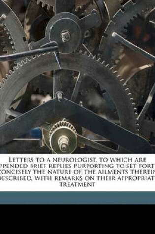 Cover of Letters to a Neurologist, to Which Are Appended Brief Replies Purporting to Set Forth Concisely the Nature of the Ailments Therein Described, with Remarks on Their Appropriate Treatment