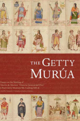 Cover of The Getty Murua - Essays on the Making of Martin De Murua's 'Historia General Del Piru' J.Paul Getty Museum MS. Ludwig XIII 16