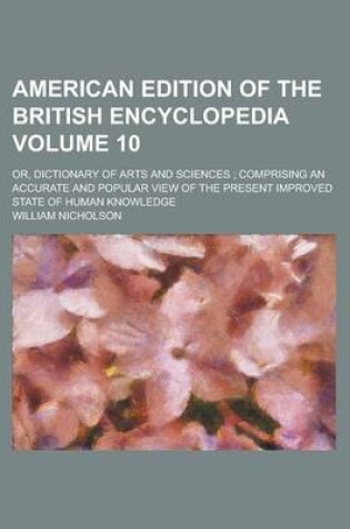 Cover of American Edition of the British Encyclopedia; Or, Dictionary of Arts and Sciences; Comprising an Accurate and Popular View of the Present Improved State of Human Knowledge Volume 10