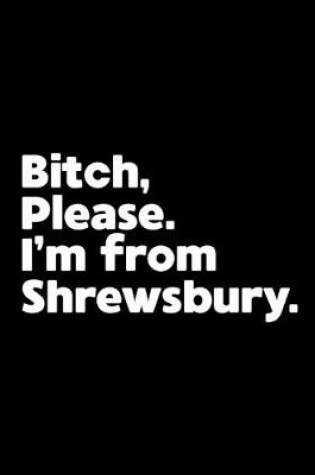 Cover of Bitch, Please. I'm From Shrewsbury.