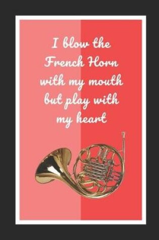 Cover of I Blow The French Horn With My Mouth But Play With My Heart