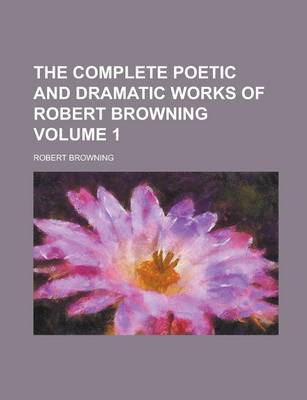 Book cover for The Complete Poetic and Dramatic Works of Robert Browning Volume 1