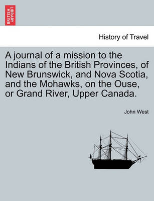 Book cover for A Journal of a Mission to the Indians of the British Provinces, of New Brunswick, and Nova Scotia, and the Mohawks, on the Ouse, or Grand River, Upp