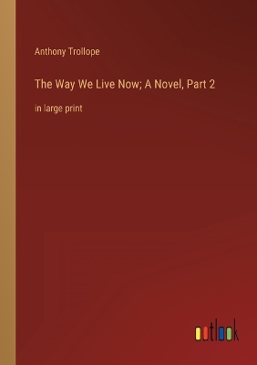Book cover for The Way We Live Now; A Novel, Part 2