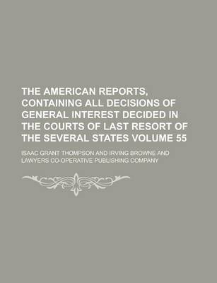 Book cover for The American Reports, Containing All Decisions of General Interest Decided in the Courts of Last Resort of the Several States Volume 55