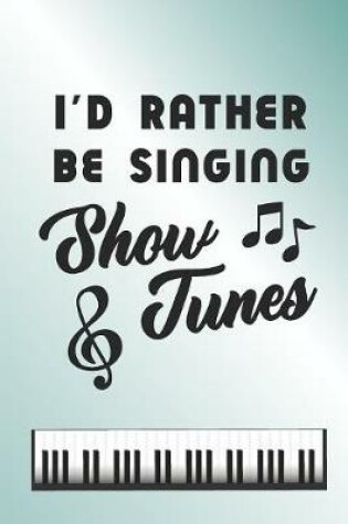 Cover of I'd Rather Be Singing Show Tunes