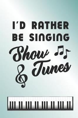 Book cover for I'd Rather Be Singing Show Tunes