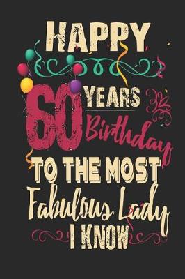 Book cover for Happy 60 Years Birthday To The Most Fabulous Lady I Know