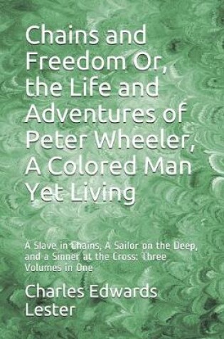 Cover of Chains and Freedom Or, the Life and Adventures of Peter Wheeler, A Colored Man Yet Living