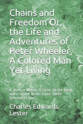 Book cover for Chains and Freedom Or, the Life and Adventures of Peter Wheeler, A Colored Man Yet Living