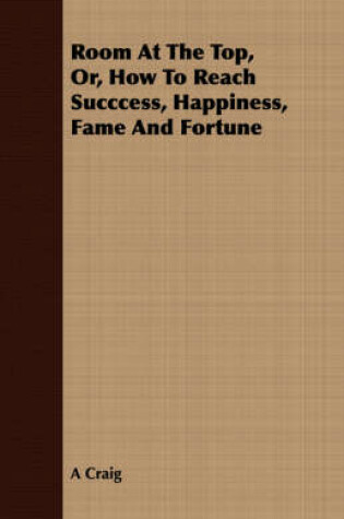 Cover of Room at the Top, Or, How to Reach Succcess, Happiness, Fame and Fortune