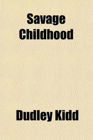 Cover of Savage Childhood; A Study of Kafir Children