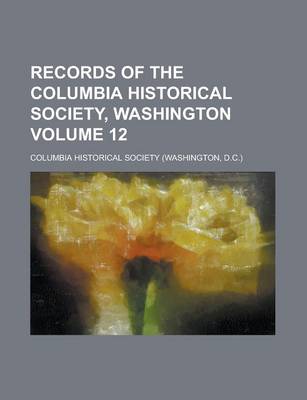 Book cover for Records of the Columbia Historical Society, Washington Volume 12