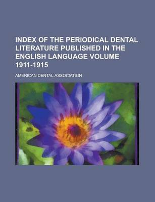 Book cover for Index of the Periodical Dental Literature Published in the English Language Volume 1911-1915