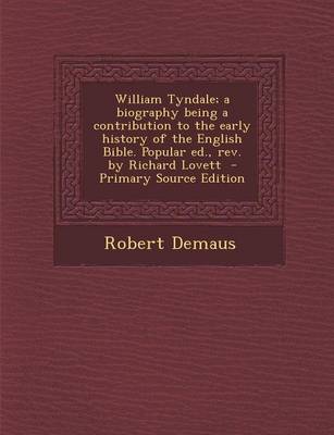 Book cover for William Tyndale; A Biography Being a Contribution to the Early History of the English Bible. Popular Ed., REV. by Richard Lovett - Primary Source Edit