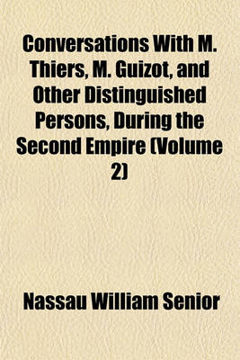 Book cover for Conversations with M. Thiers, M. Guizot, and Other Distinguished Persons, During the Second Empire (Volume 2)