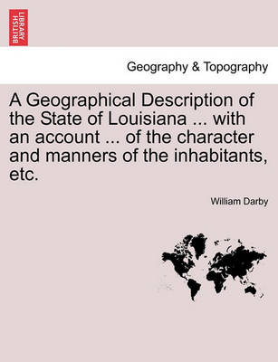 Book cover for A Geographical Description of the State of Louisiana ... with an Account ... of the Character and Manners of the Inhabitants, Etc.