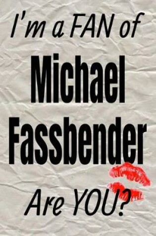 Cover of I'm a Fan of Michael Fassbender Are You? Creative Writing Lined Journal