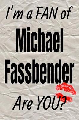 Book cover for I'm a Fan of Michael Fassbender Are You? Creative Writing Lined Journal