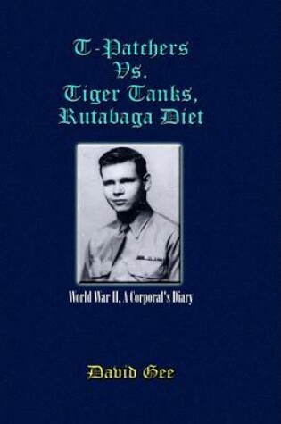 Cover of T-Patchers Vs. Tiger Tanks, Rutabaga Diet: World War II, A Corporal's Diary