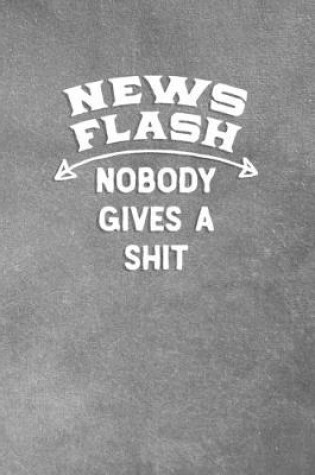 Cover of News Flash Nobody Gives A Shit