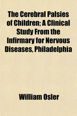 Book cover for The Cerebral Palsies of Children; A Clinical Study from the Infirmary for Nervous Diseases, Philadelphia