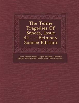 Book cover for The Tenne Tragedies of Seneca, Issue 44... - Primary Source Edition