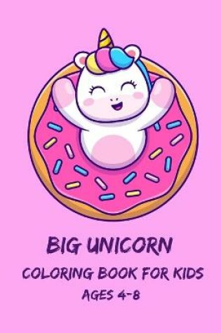 Cover of Big Unicorn Coloring Book for Kids Ages 4-8