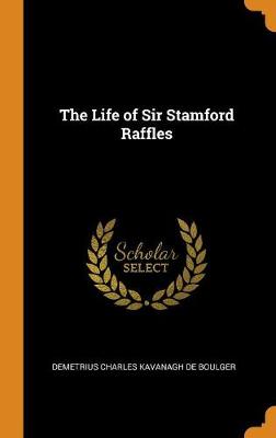 Book cover for The Life of Sir Stamford Raffles