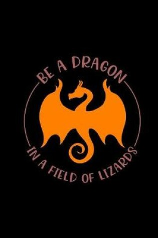 Cover of Be A Dragon In A Field Of Lizards