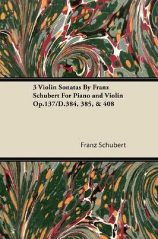 Cover of 3 Violin Sonatas by Franz Schubert for Piano and Violin Op.137/D.384, 385, & 408