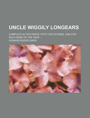 Book cover for Uncle Wiggily Longears; Complete in Two Parts. Fifty-Two Stories, One for Each Week of the Year