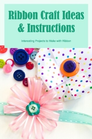 Cover of Ribbon Craft Ideas & Instructions