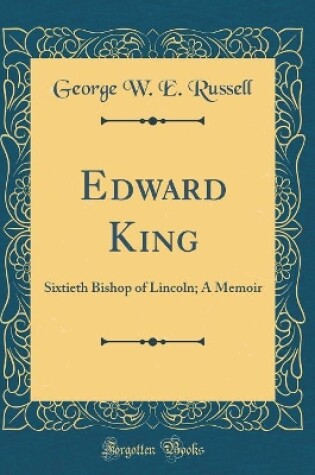 Cover of Edward King: Sixtieth Bishop of Lincoln; A Memoir (Classic Reprint)